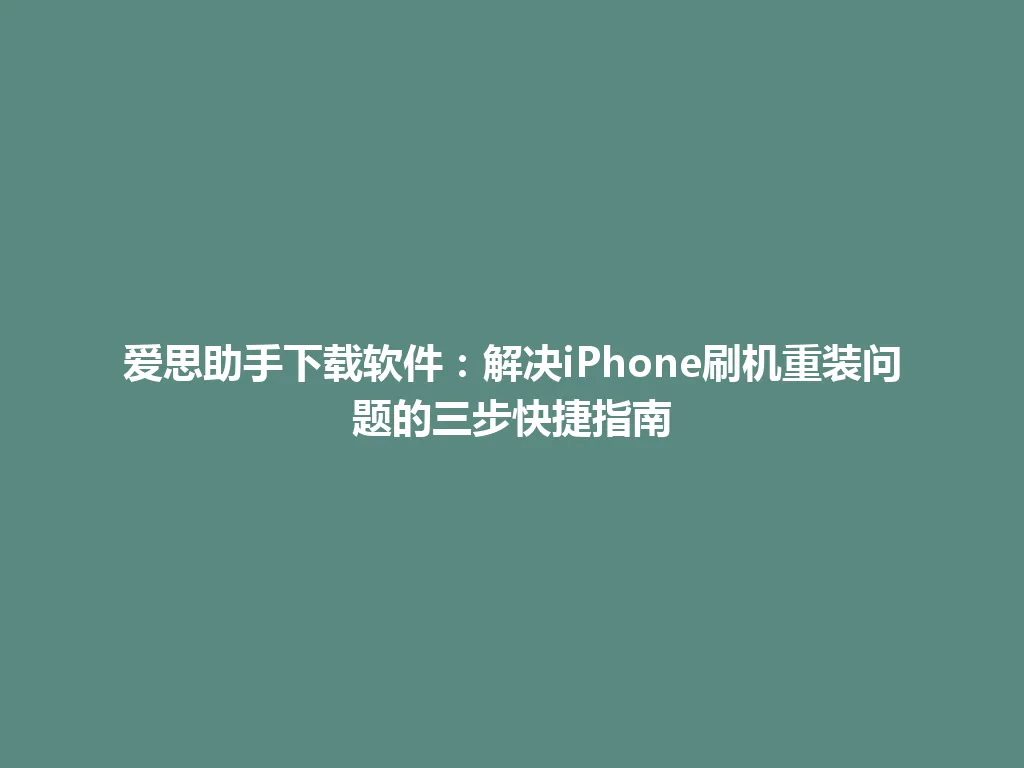 爱思助手下载软件:解决iPhone刷机重装问题的三步快捷指南 爱思助手下载软件:解决iPhone刷机重装问题的三步快捷指南 一